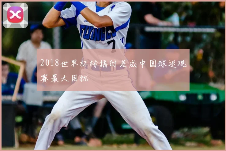 2018世界杯转播时差成中国球迷观赛最大困扰