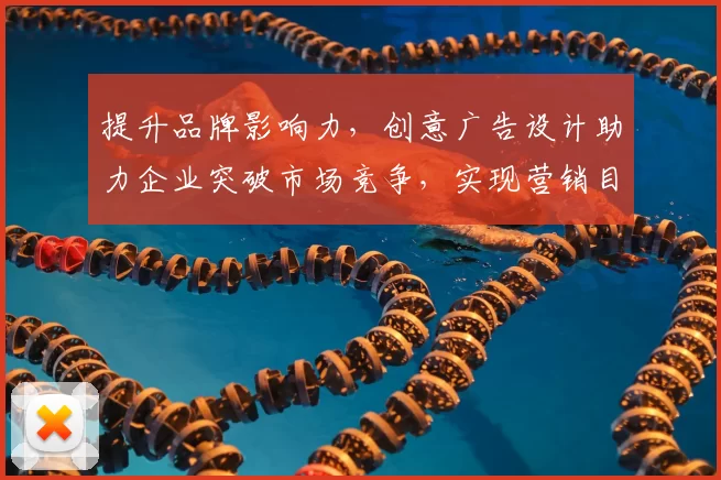 提升品牌影响力，创意广告设计助力企业突破市场竞争，实现营销目标的全新策略