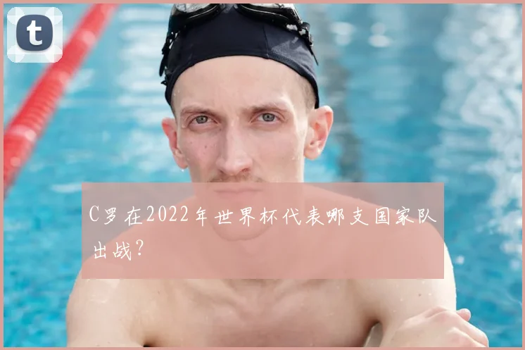 C罗在2022年世界杯代表哪支国家队出战？