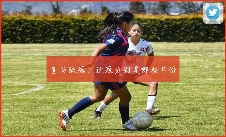 皇马欧冠三连冠分别是哪些年份