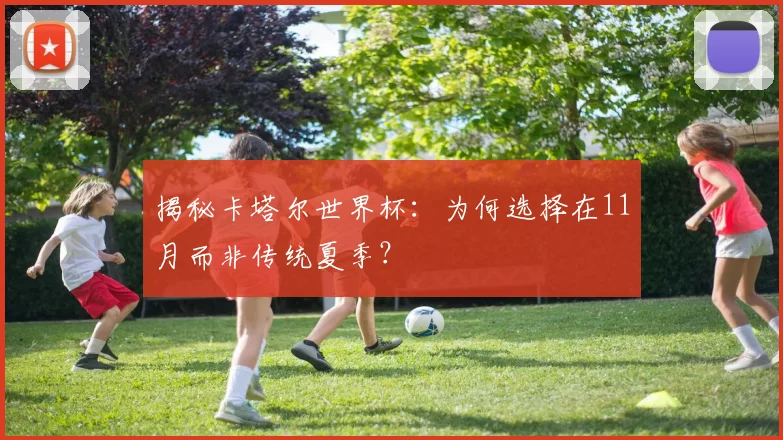 揭秘卡塔尔世界杯：为何选择在11月而非传统夏季？