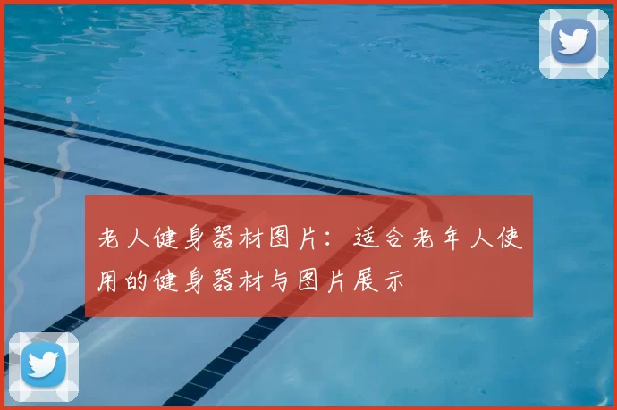 老人健身器材图片：适合老年人使用的健身器材与图片展示
