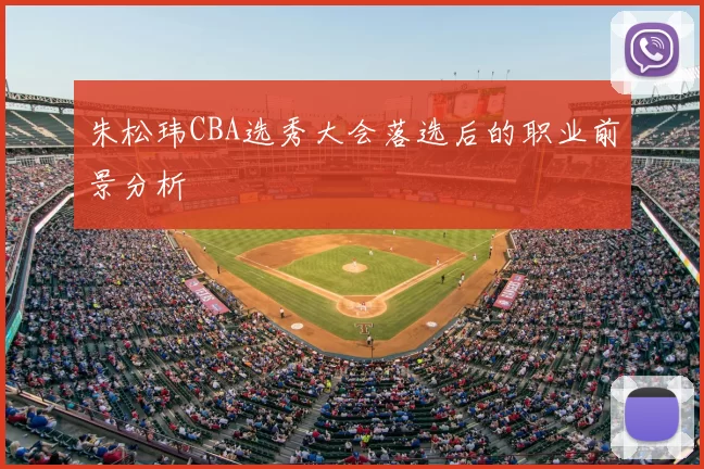 朱松玮CBA选秀大会落选后的职业前景分析