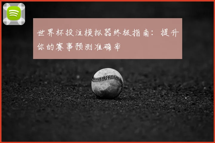 世界杯投注模拟器终极指南:提升你的赛事预测准确率