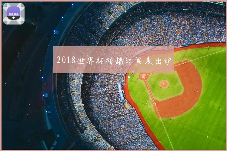 2018世界杯转播时间表出炉