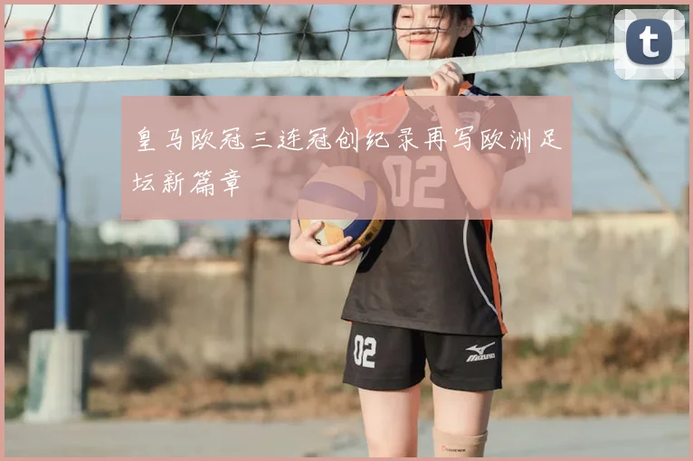 皇马欧冠三连冠创纪录再写欧洲足坛新篇章