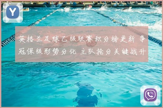 英格兰足球乙级联赛积分榜更新 争冠保级形势分化 主队抢分关键战升温