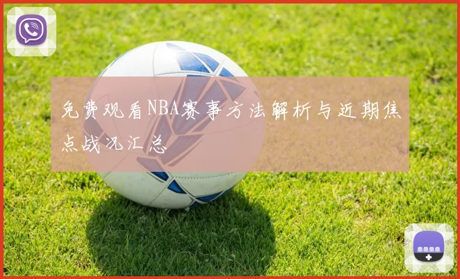 免费观看NBA赛事方法解析与近期焦点战况汇总