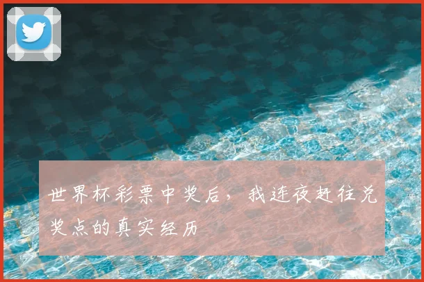 世界杯彩票中奖后,我连夜赶往兑奖点的真实经历