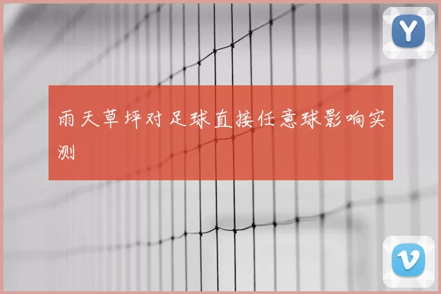 雨天草坪对足球直接任意球影响实测