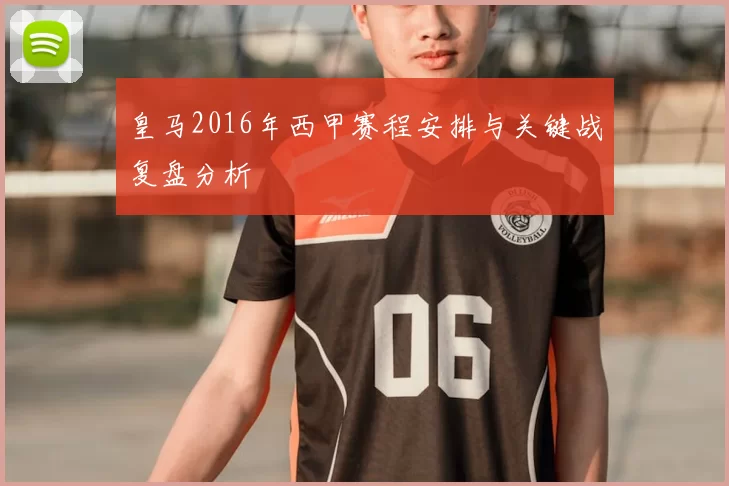 皇马2016年西甲赛程安排与关键战复盘分析